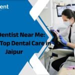 Best Dentist Near Me: Finding Top Dental Care in Jaipur